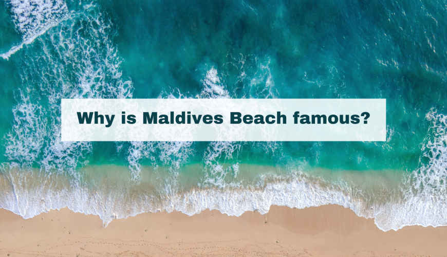 Why is Maldives Beach famous?