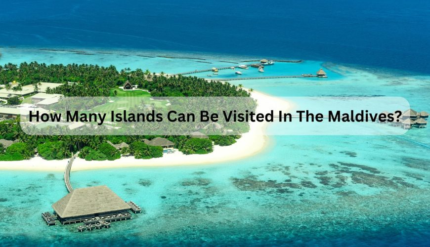 How Many Islands Can Be Visited In The Maldives?