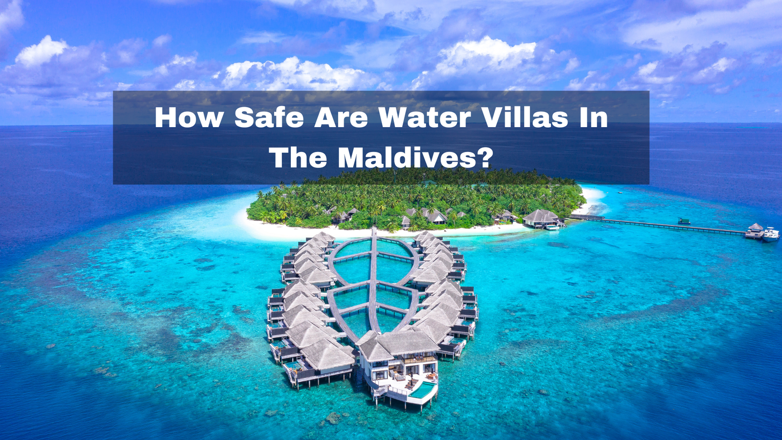 How safe are water villas in the Maldives?