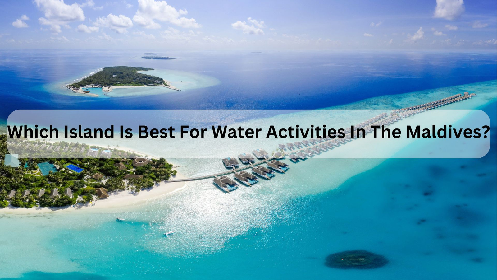 Which Island Is Best For Water Activities In The Maldives?