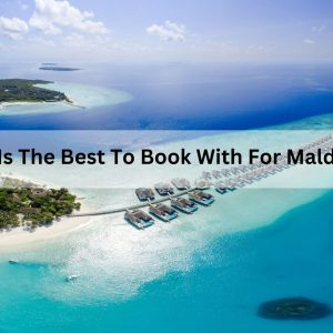 Who Is The Best To Book With For Maldives?