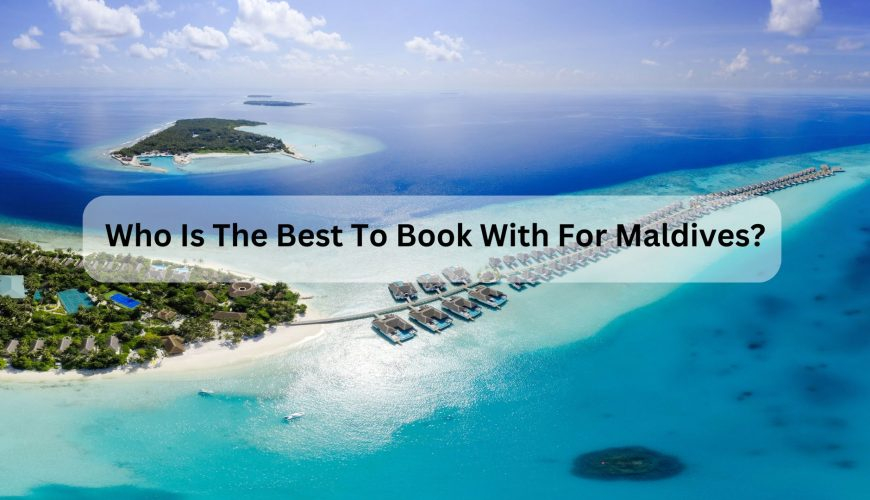 Who Is The Best To Book With For Maldives?