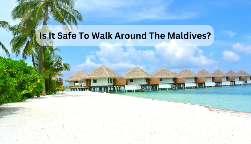 Is It Safe To Walk Around The Maldives?