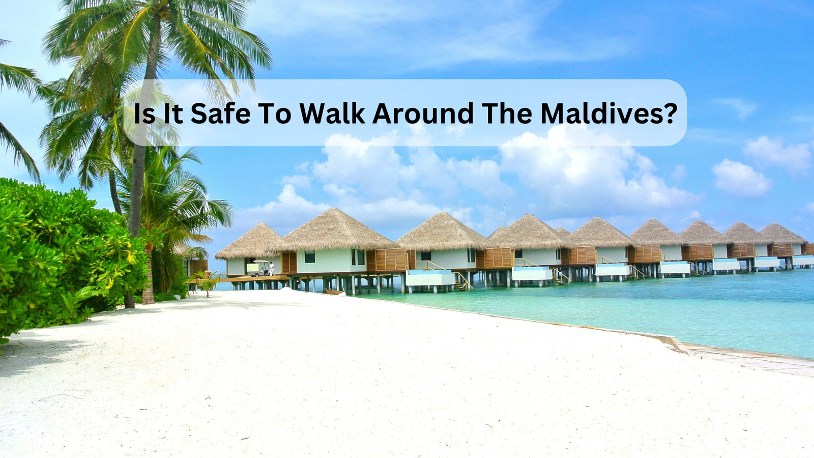 Is It Safe To Walk Around The Maldives?