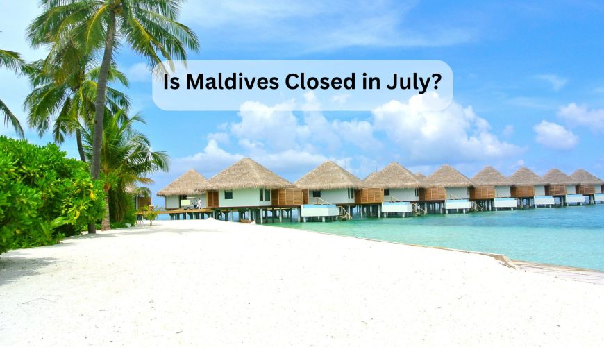 Is Maldives Closed in July?