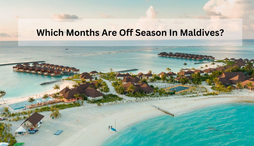 Which Months Are Off Season In Maldives?