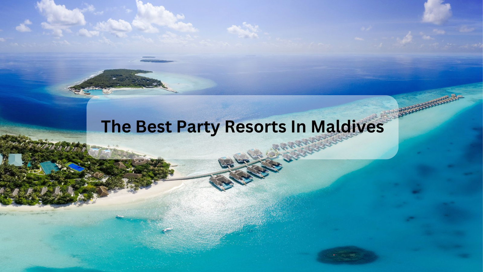 The Best Party Resorts In Maldives