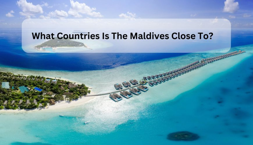 What Countries Is The Maldives Close To?