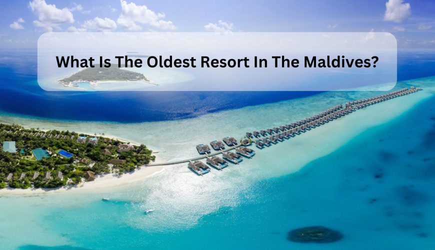 What Is The Oldest Resort In The Maldives?