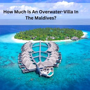 How Much Is An Overwater-Villa In The Maldives?