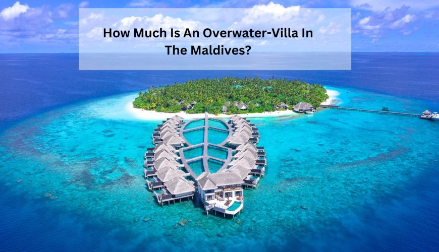 How Much Is An Overwater-Villa In The Maldives?