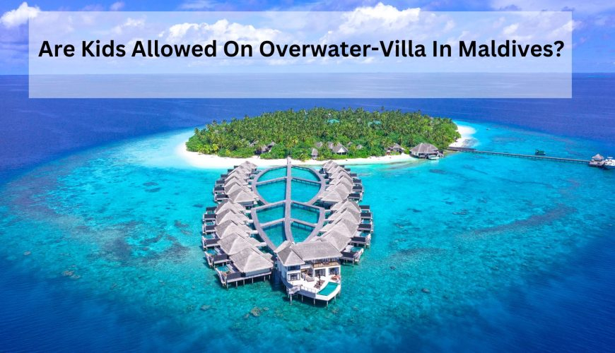 Are Kids Allowed On Overwater-Villa In Maldives?