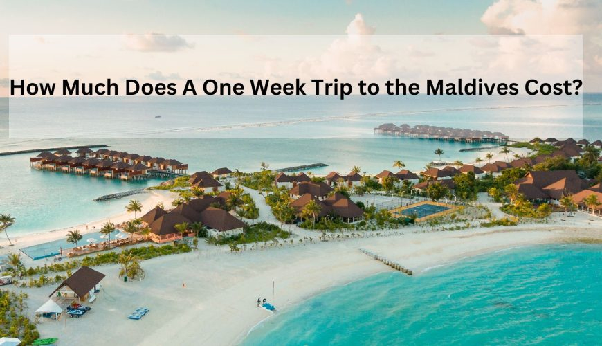 How Much Does A One Week Trip to the Maldives Cost?