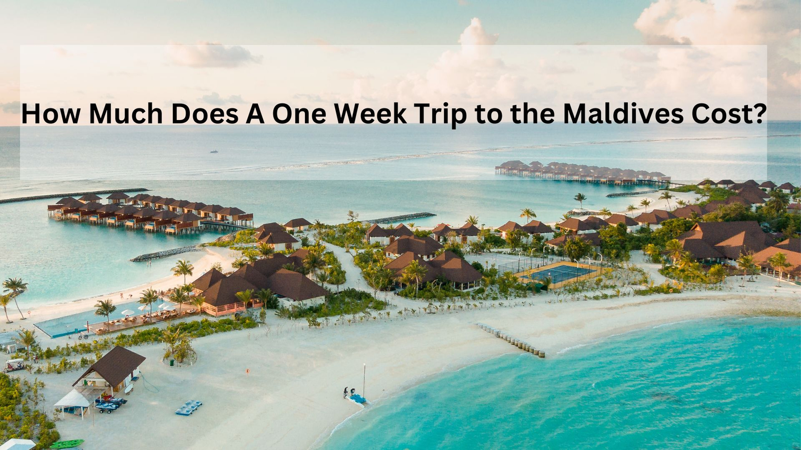 How Much Does A One Week Trip to the Maldives Cost?