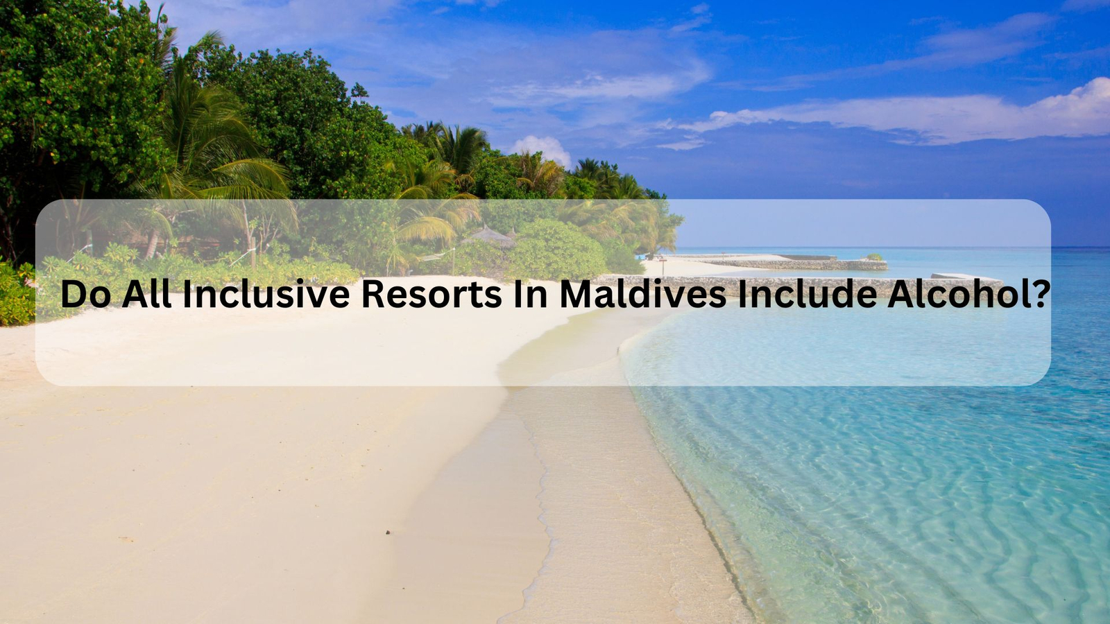 Do All Inclusive Resorts In Maldives Include Alcohol?