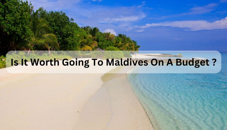 Is It Worth Going To Maldives On A Budget ?